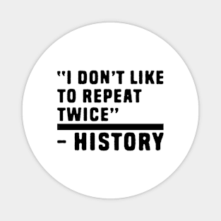 I don't like to repeat twice history jokes Magnet